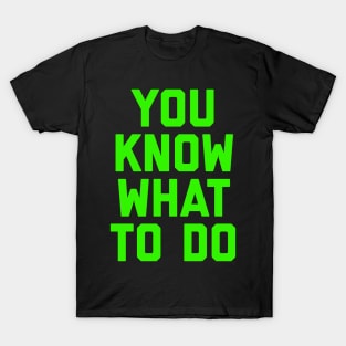 You know what to do T-Shirt